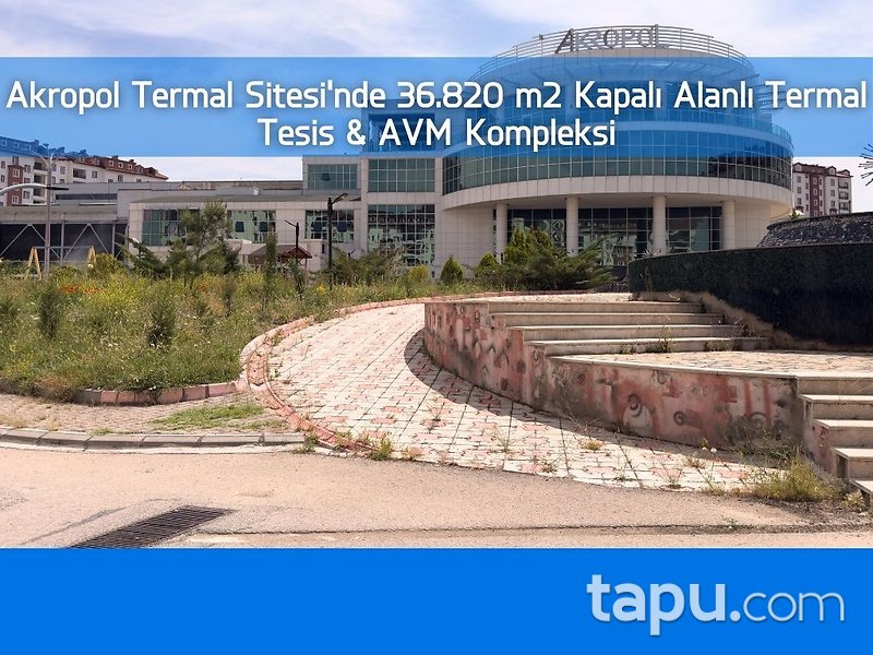 Akropol Termal Sitesi'nde 36.820 m2 Kapalı Alanlı Termal Tesis & AVM Kompleksi